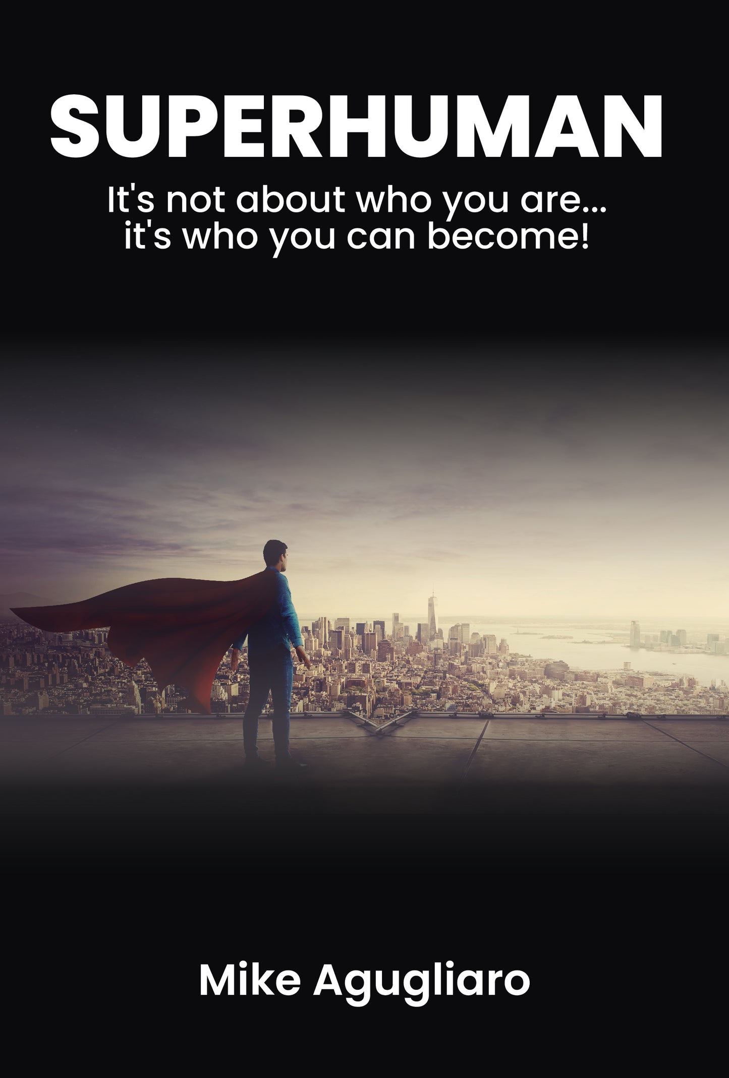 Superhuman: It's Not About Who You Are...It's About Who You Can Become!